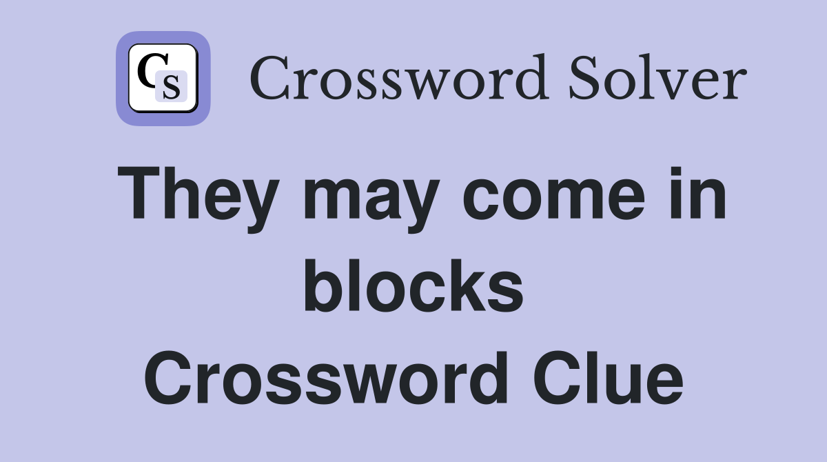 They may come in blocks Crossword Clue