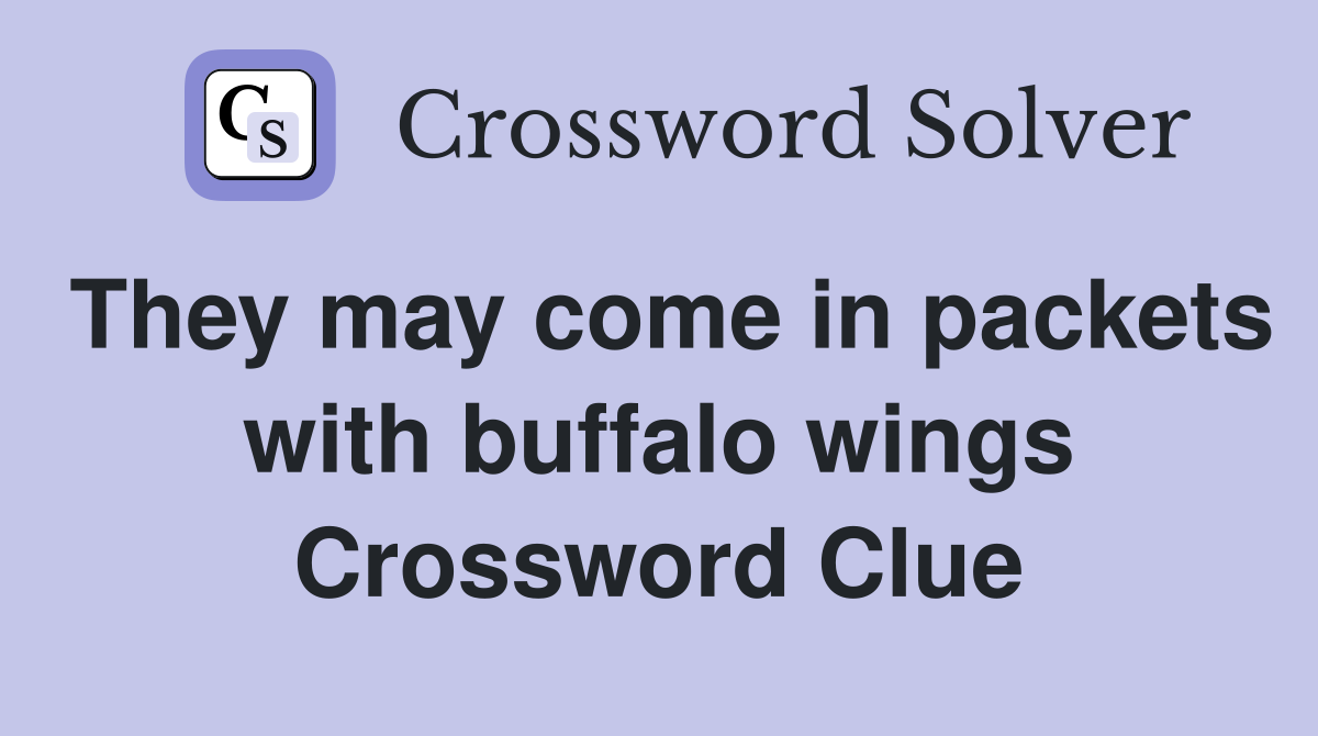 They may come in packets with buffalo wings Crossword Clue