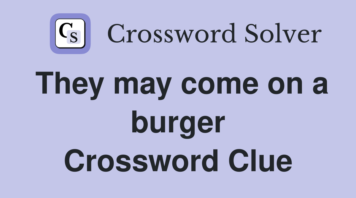 They may come on a burger Crossword Clue