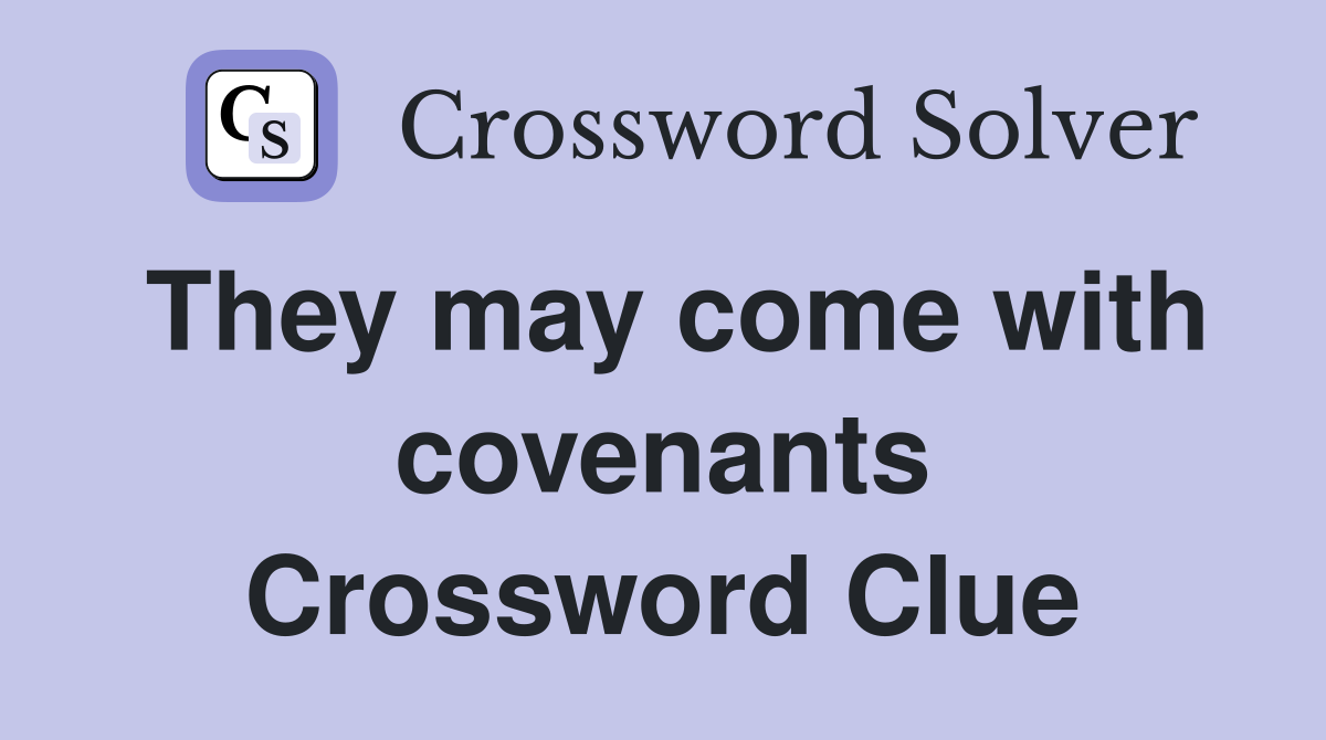 They may come with covenants Crossword Clue