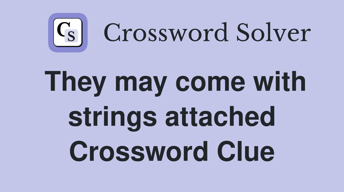 They may come with strings attached Crossword Clue