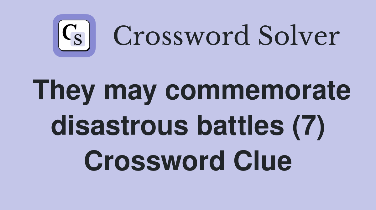 They may commemorate disastrous battles (7) Crossword Clue