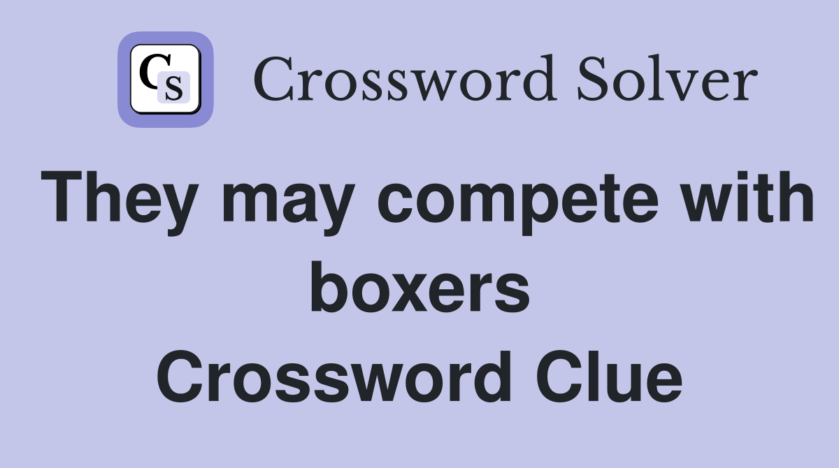 They may compete with boxers Crossword Clue