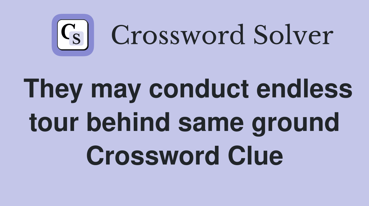 They may conduct endless tour behind same ground Crossword Clue