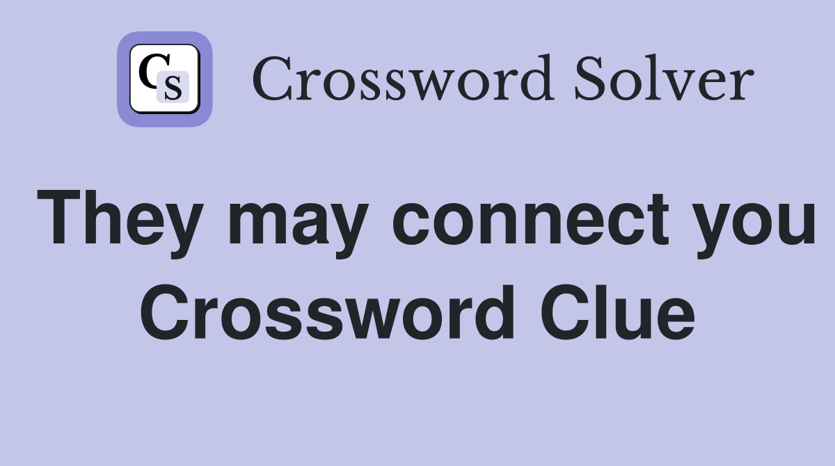 They may connect you Crossword Clue