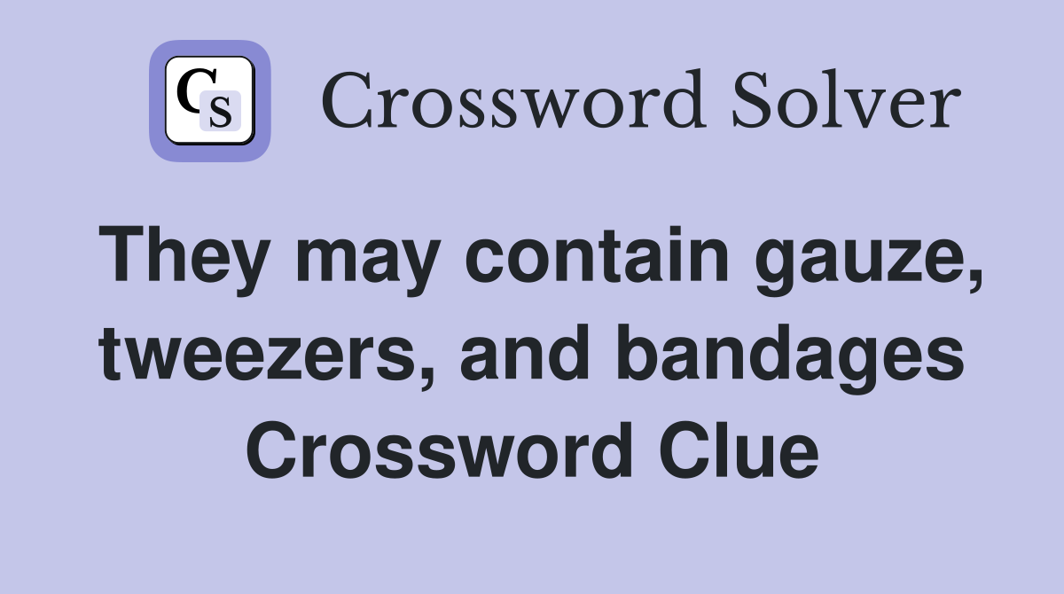 They may contain gauze, tweezers, and bandages Crossword Clue