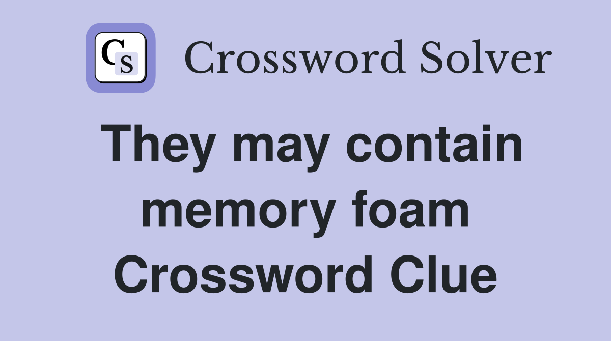 They may contain memory foam Crossword Clue