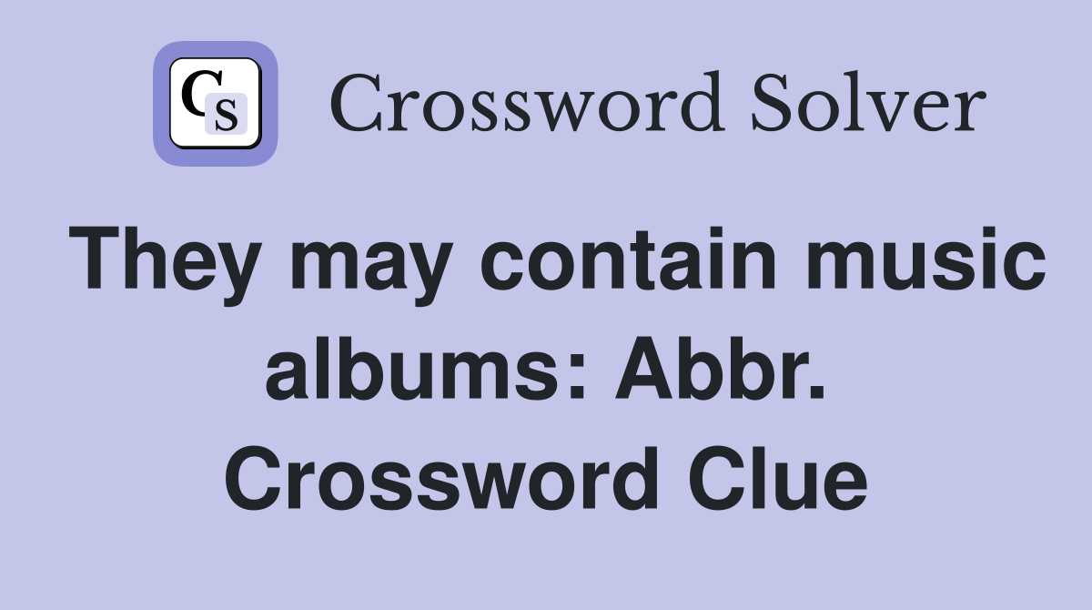 They may contain music albums: Abbr. Crossword Clue
