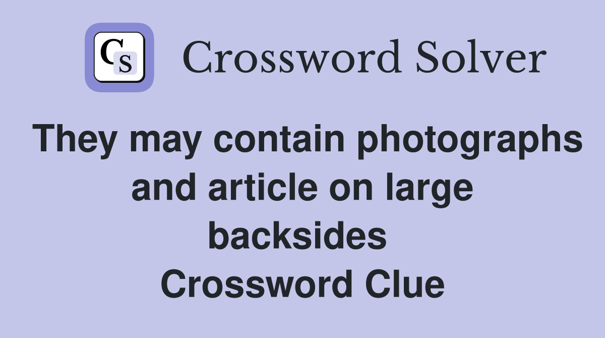 They may contain photographs and article on large backsides  Crossword Clue
