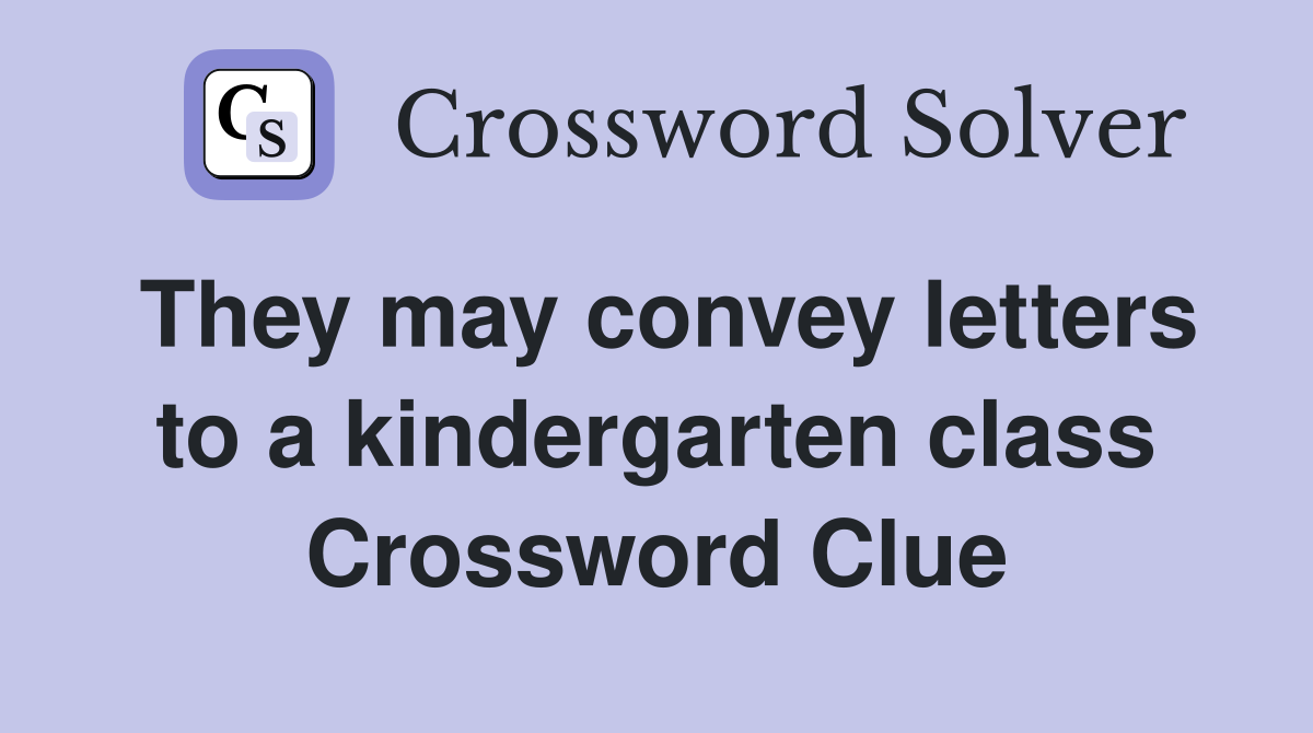 They may convey letters to a kindergarten class Crossword Clue