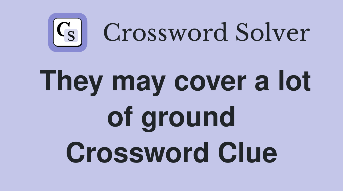 They may cover a lot of ground Crossword Clue