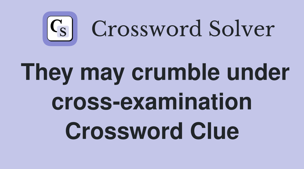 They may crumble under cross-examination Crossword Clue