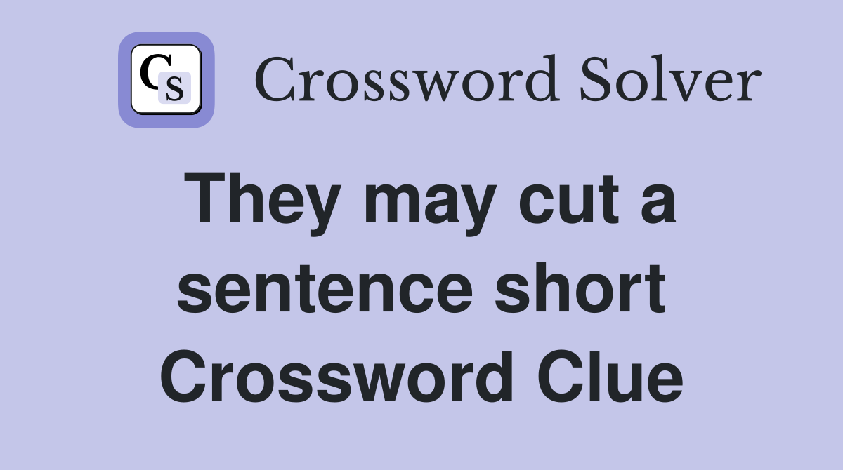 They may cut a sentence short Crossword Clue