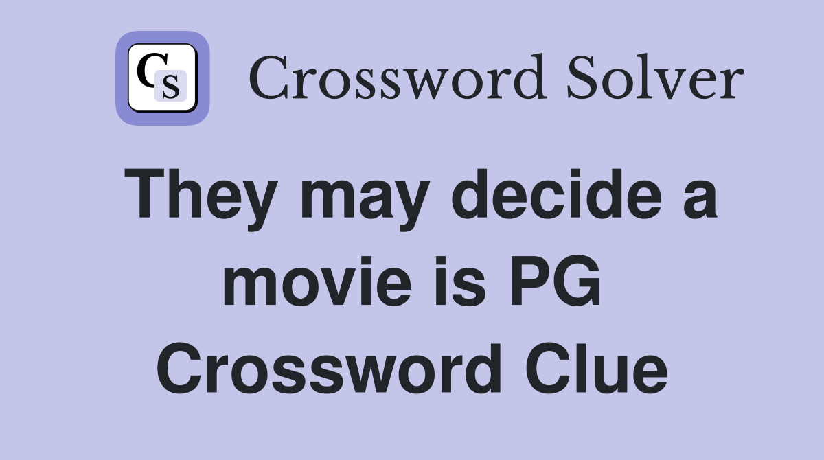 They may decide a movie is PG Crossword Clue