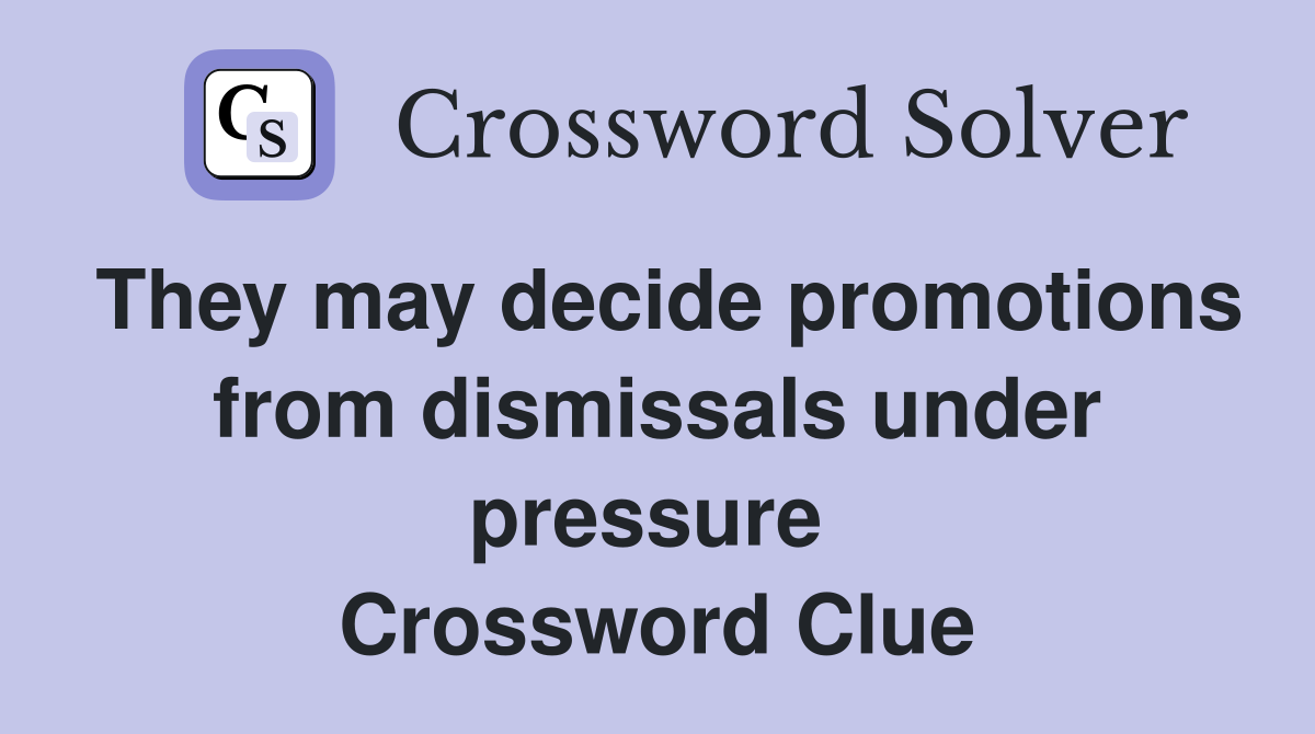 They may decide promotions from dismissals under pressure  Crossword Clue