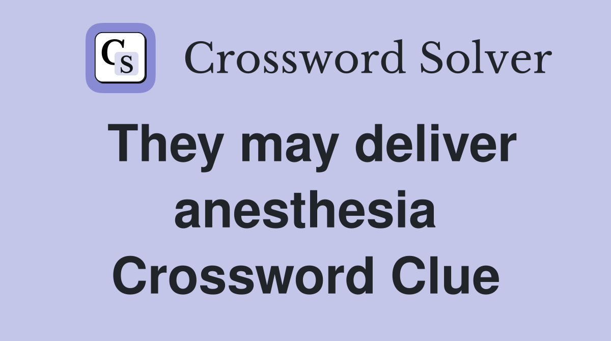 They may deliver anesthesia Crossword Clue