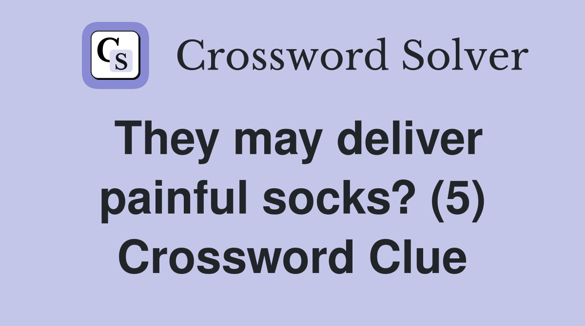 They may deliver painful socks? (5) Crossword Clue