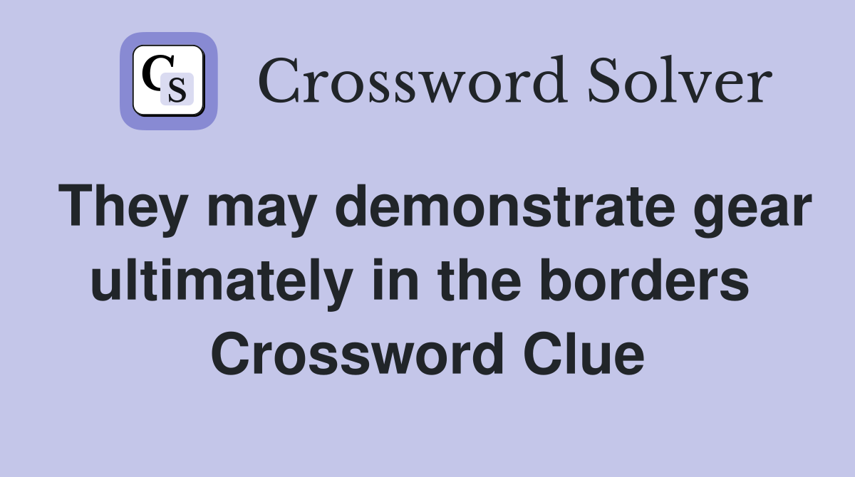 They may demonstrate gear ultimately in the borders  Crossword Clue