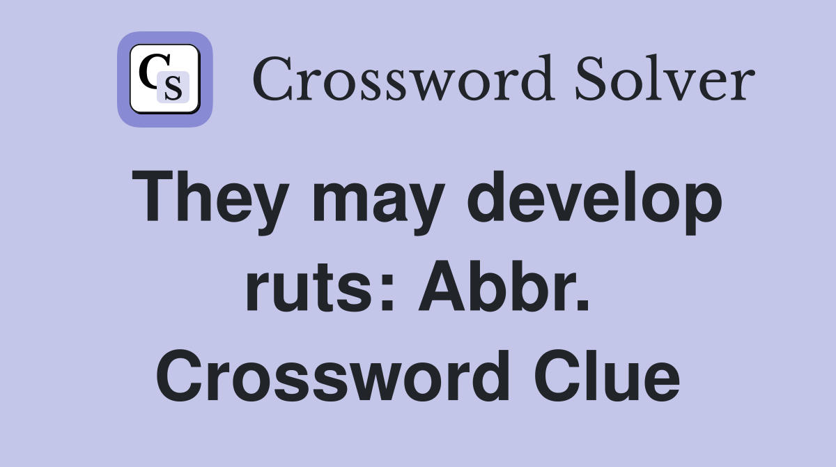 They may develop ruts: Abbr. Crossword Clue