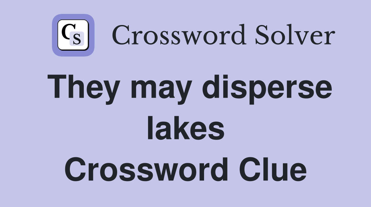 They may disperse lakes Crossword Clue
