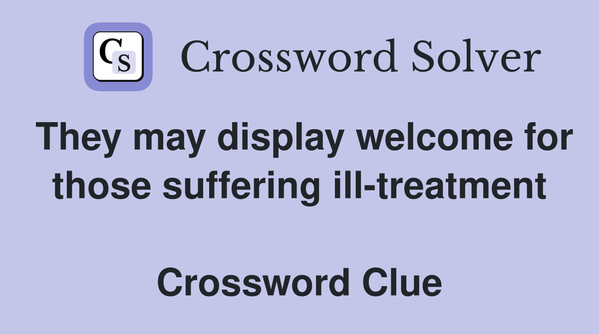 They may display welcome for those suffering ill-treatment  Crossword Clue