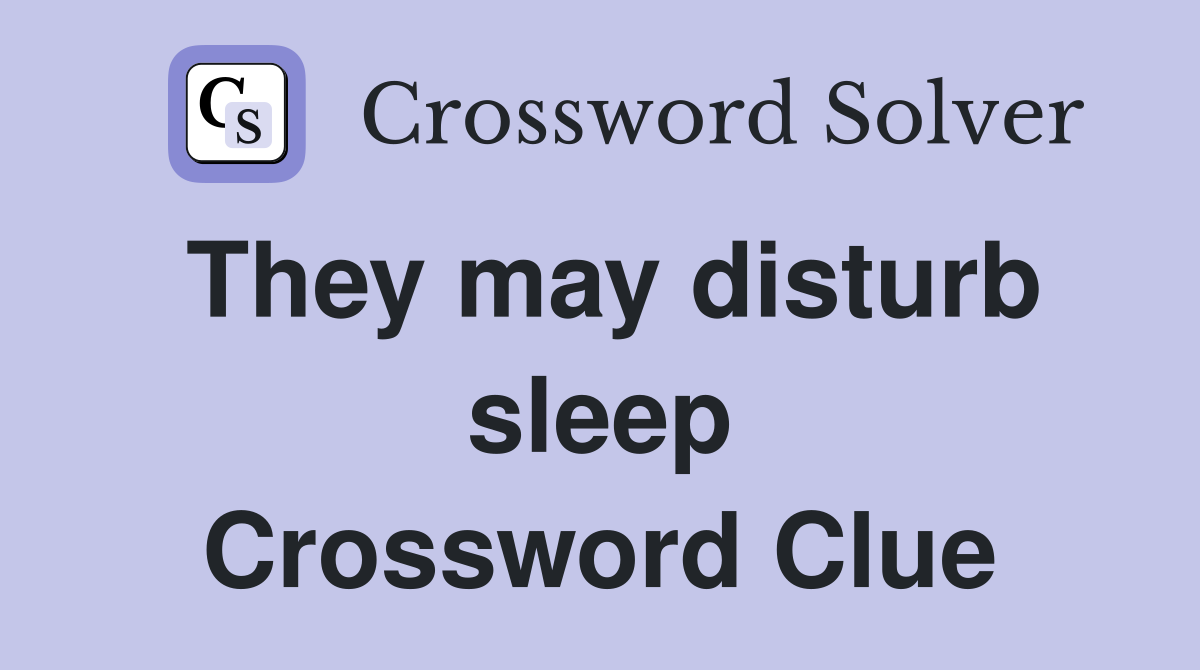 They may disturb sleep Crossword Clue