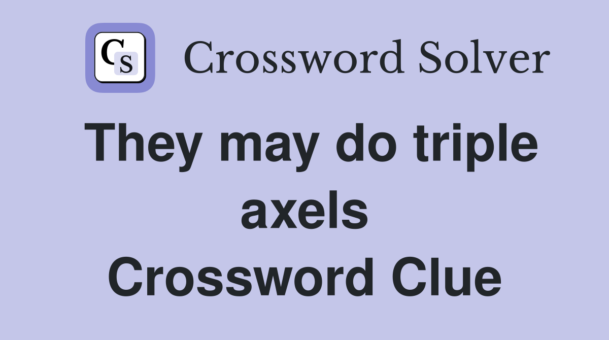 They may do triple axels Crossword Clue