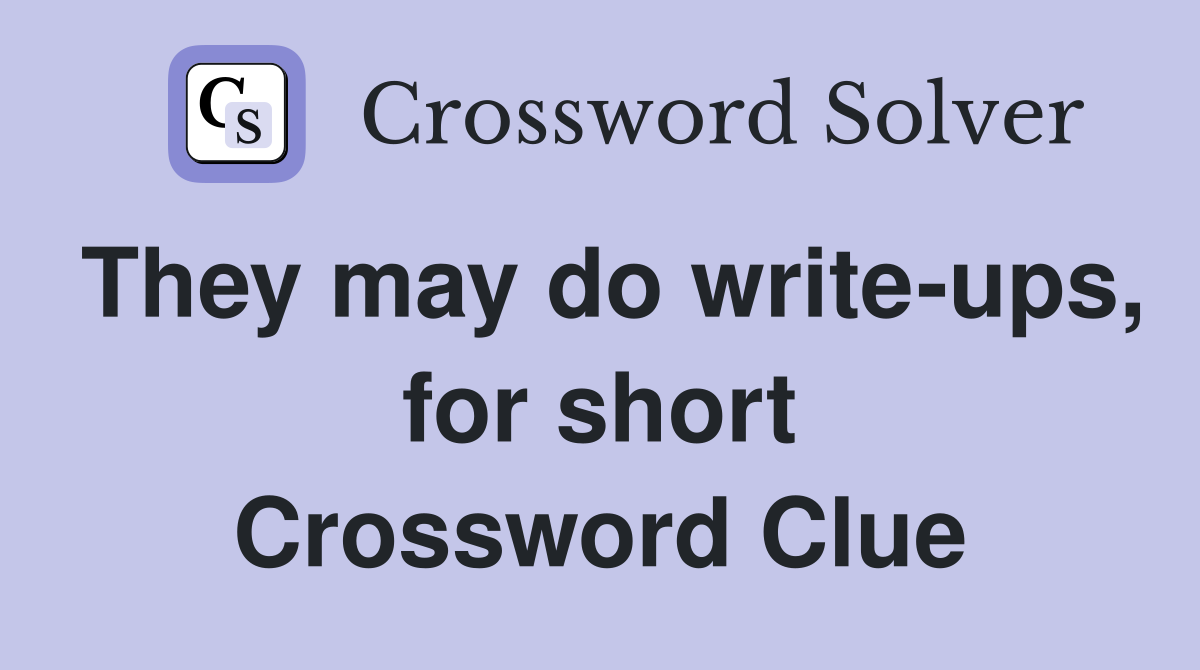 They may do write-ups, for short Crossword Clue