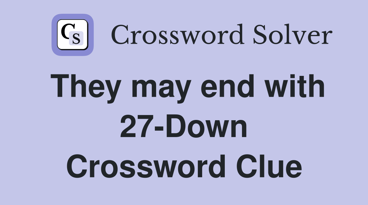 They may end with 27-Down Crossword Clue