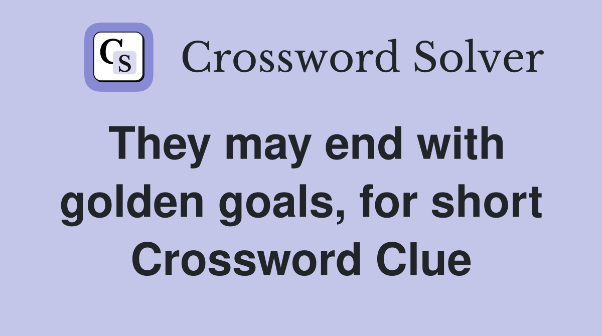 They may end with golden goals, for short Crossword Clue
