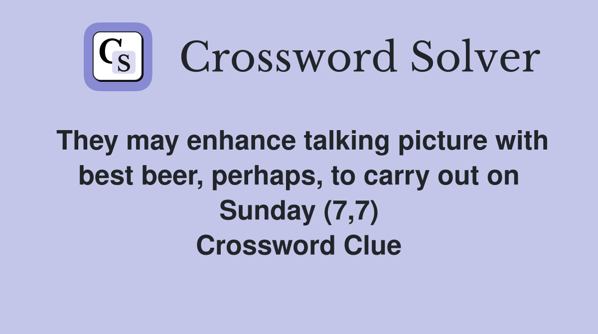 They may enhance talking picture with best beer, perhaps, to carry out on Sunday (7,7) Crossword Clue