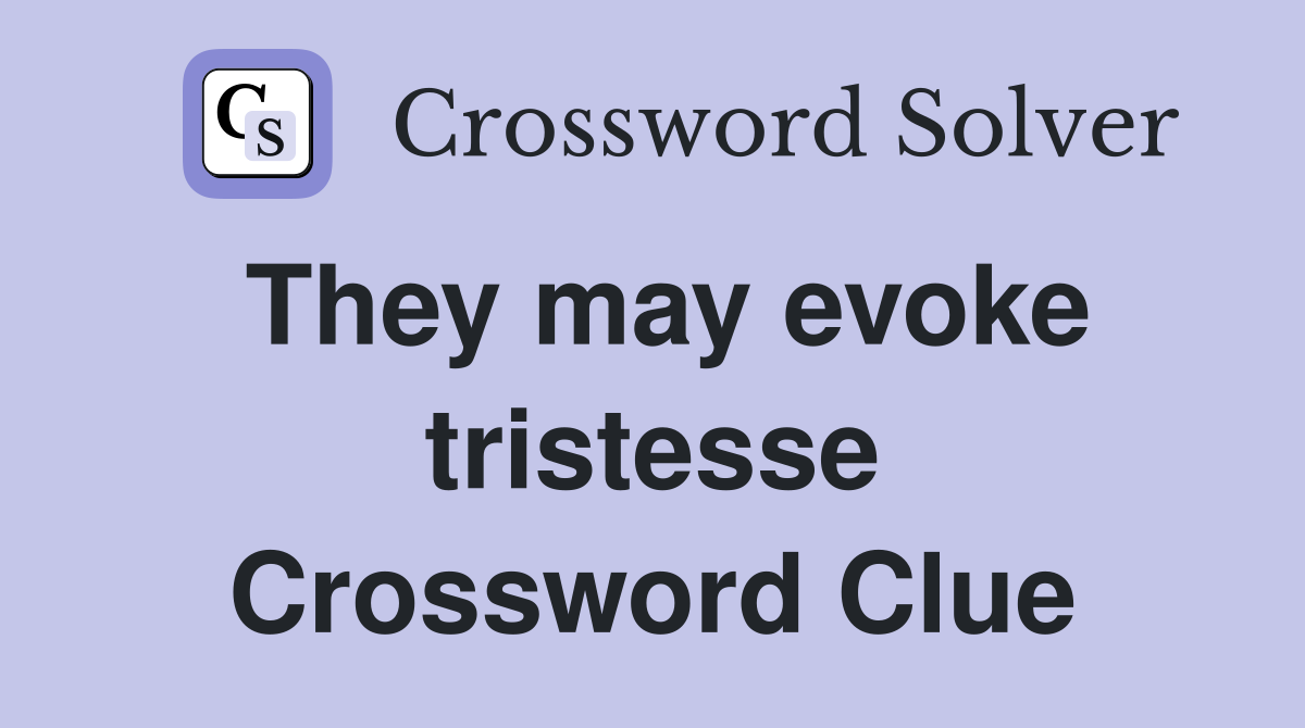 They may evoke tristesse Crossword Clue