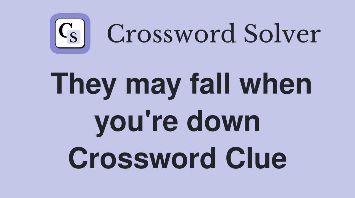 They may fall when you're down Crossword Clue