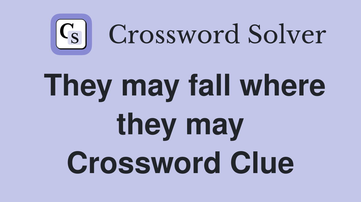 They may fall where they may Crossword Clue