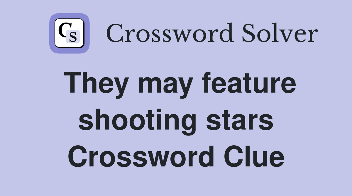 They may feature shooting stars Crossword Clue