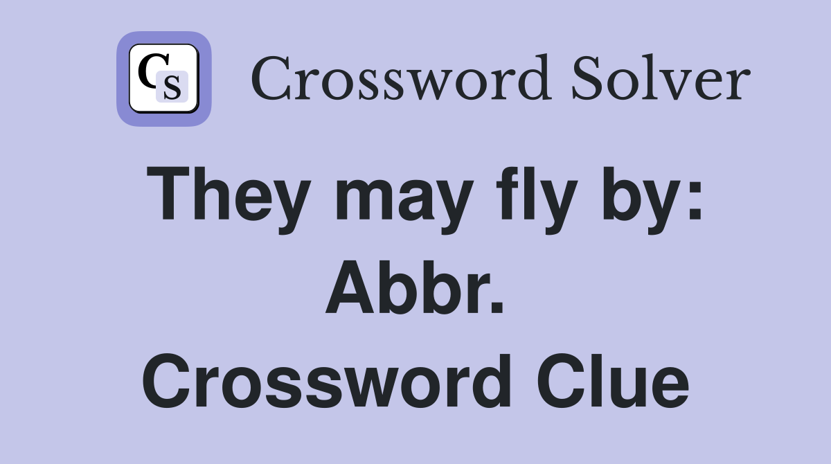 They may fly by: Abbr. Crossword Clue