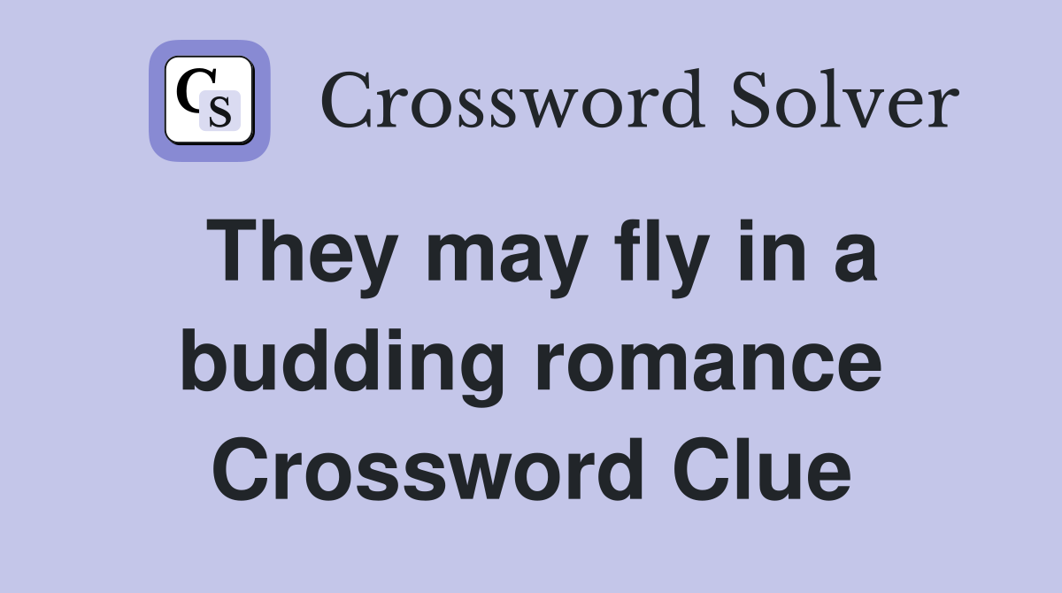 They may fly in a budding romance Crossword Clue