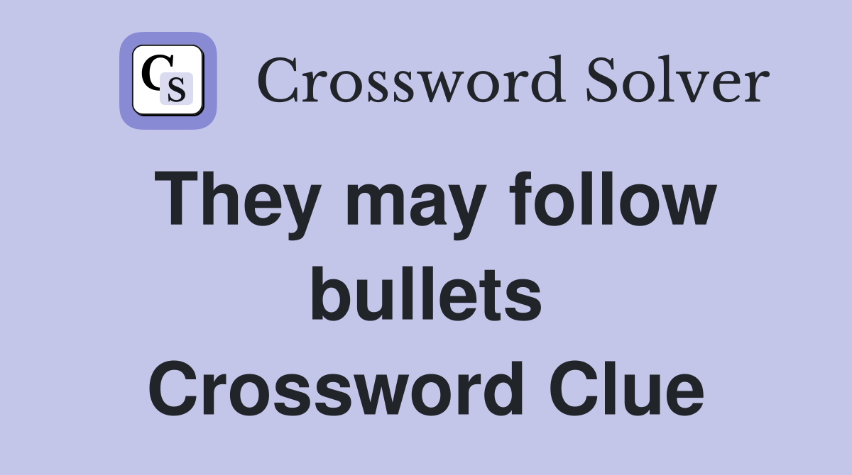 They may follow bullets Crossword Clue