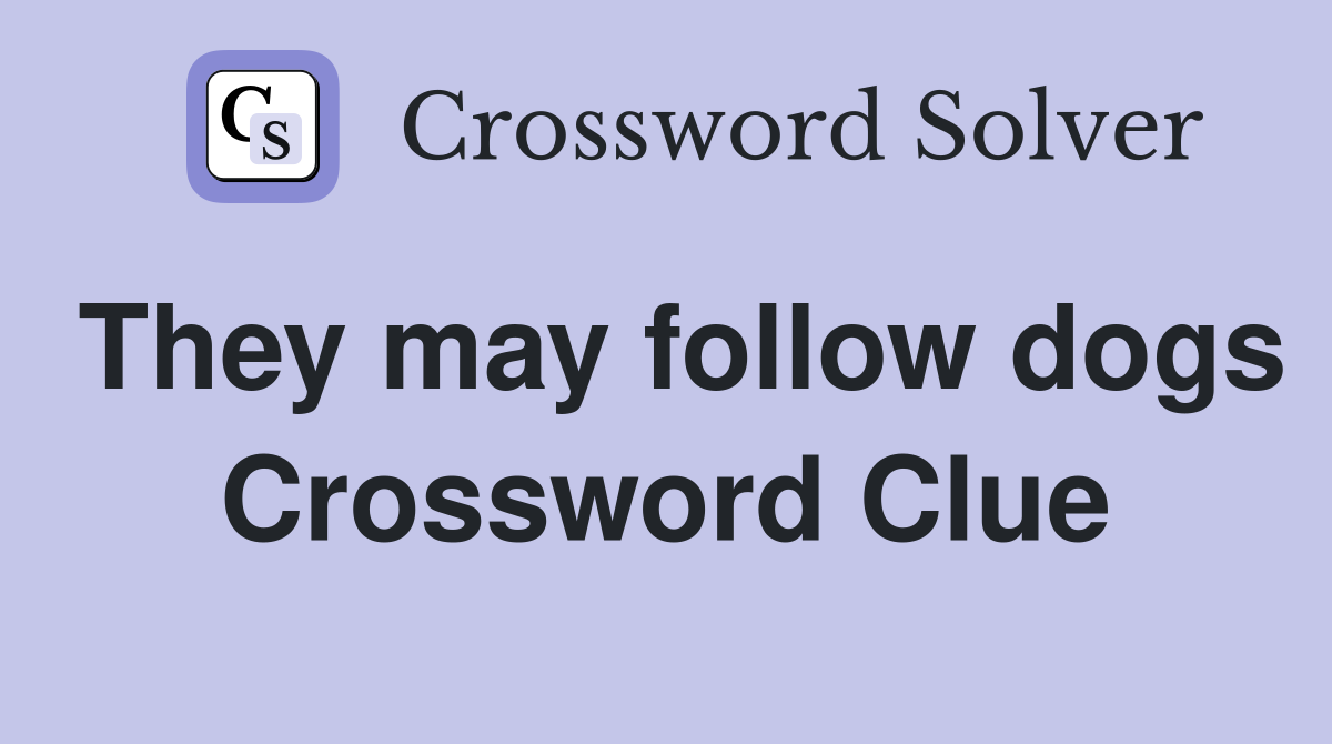 They may follow dogs Crossword Clue
