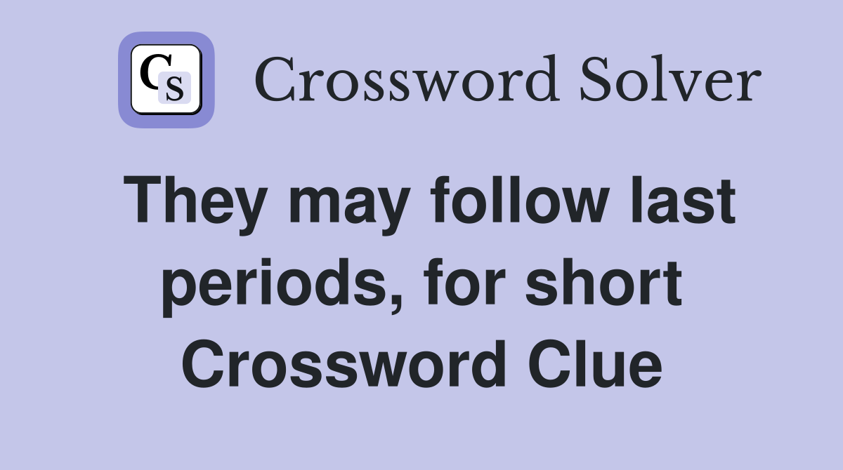 They may follow last periods, for short Crossword Clue