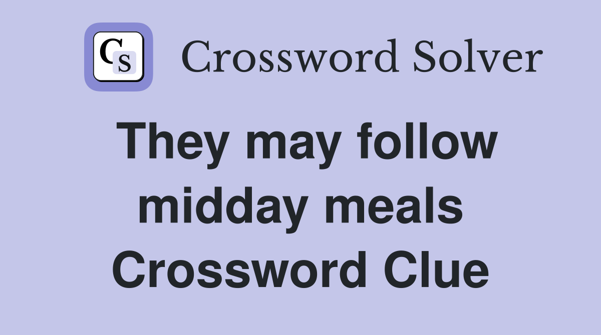 They may follow midday meals Crossword Clue