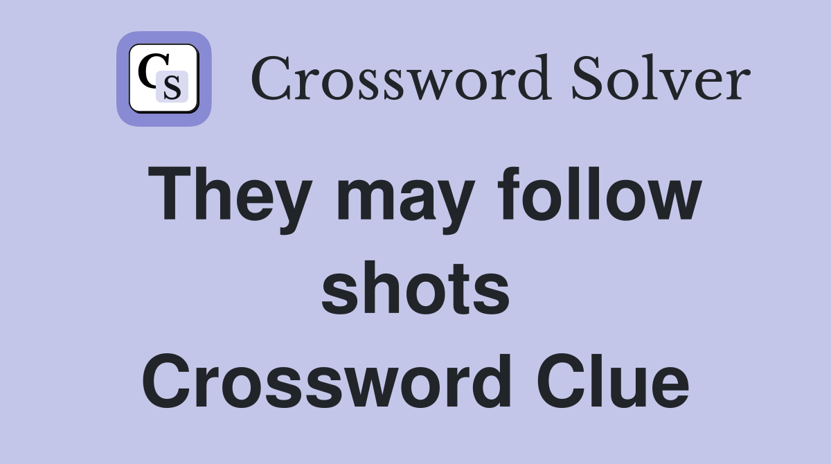 They may follow shots Crossword Clue