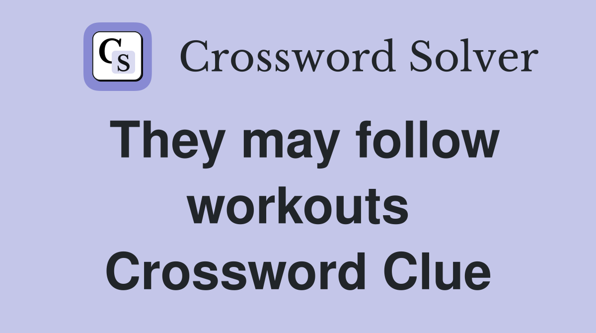 They may follow workouts Crossword Clue