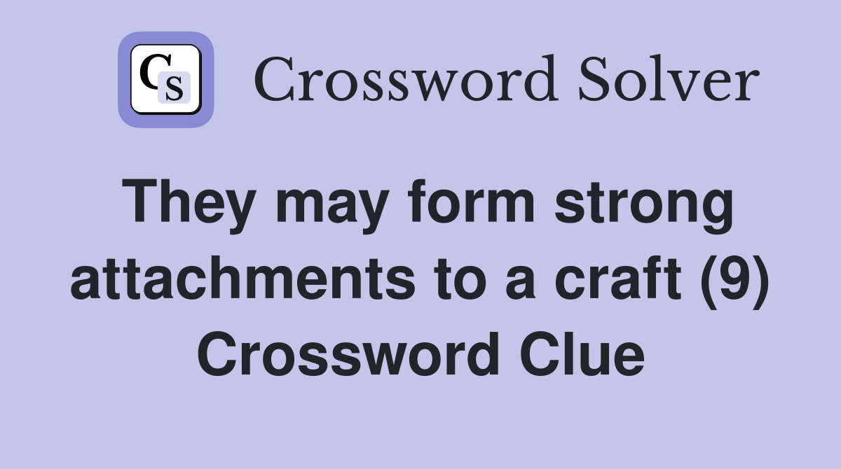 They may form strong attachments to a craft (9) Crossword Clue