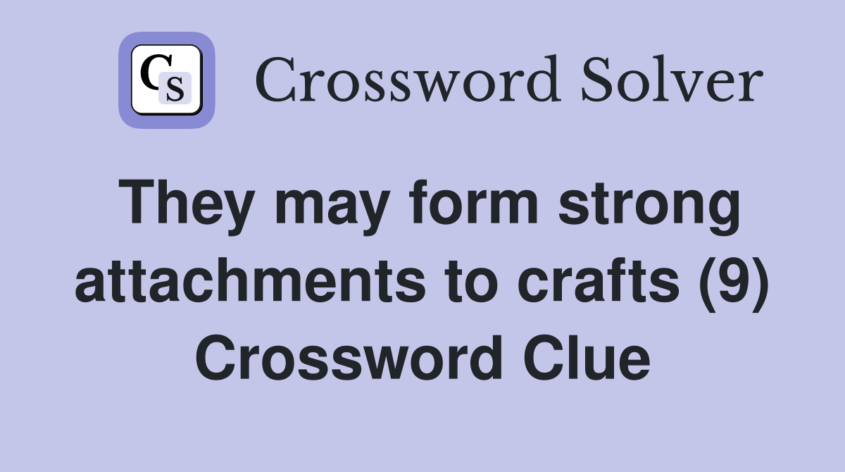 They may form strong attachments to crafts (9) Crossword Clue