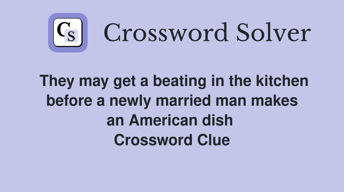 They may get a beating in the kitchen before a newly married man makes an American dish  Crossword Clue