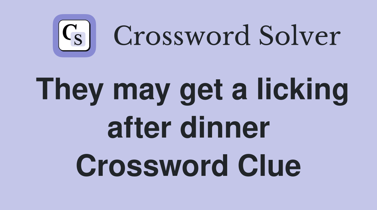 They may get a licking after dinner Crossword Clue