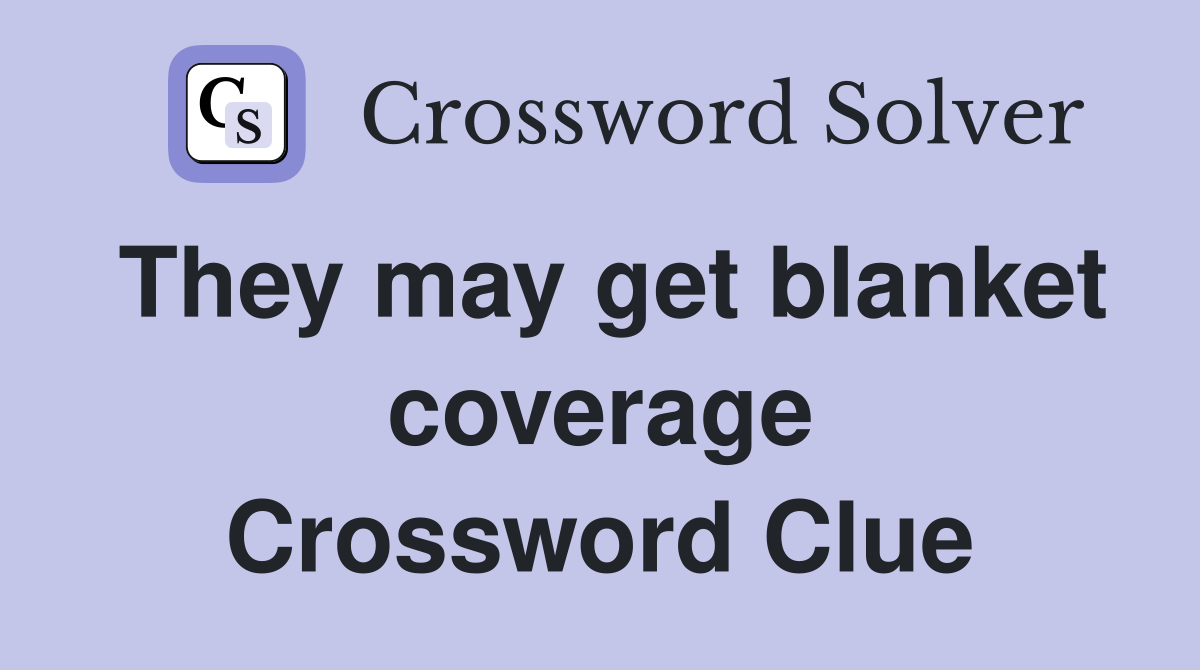 They may get blanket coverage Crossword Clue