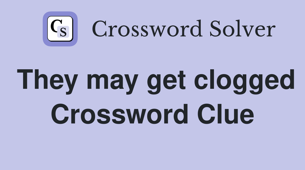 They may get clogged Crossword Clue