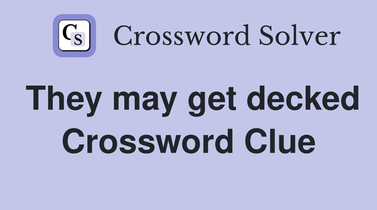 They may get decked Crossword Clue